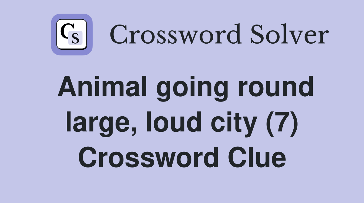 Animal going round large, loud city (7) Crossword Clue Answers